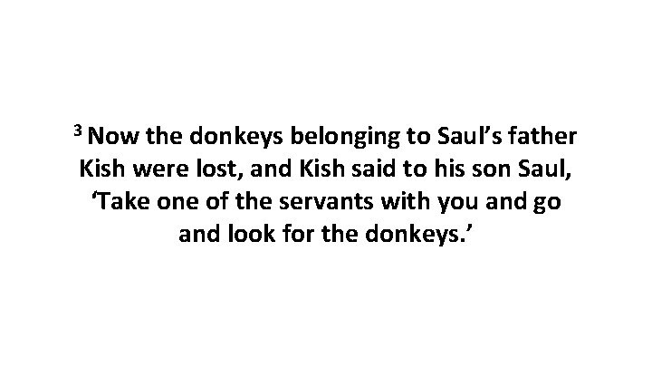 3 Now the donkeys belonging to Saul’s father Kish were lost, and Kish said