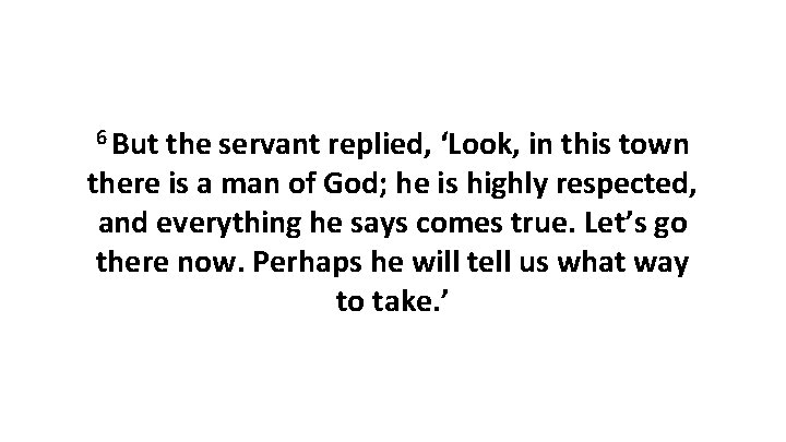 6 But the servant replied, ‘Look, in this town there is a man of