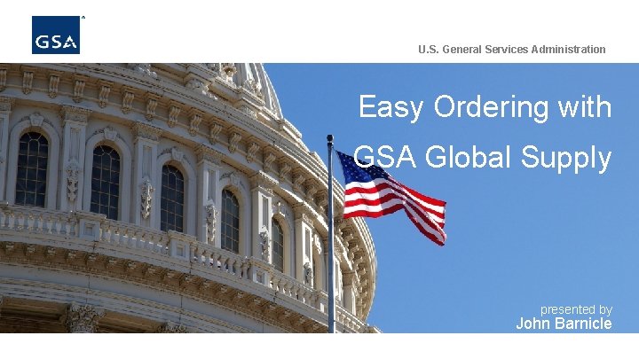 Easy Ordering with GSA Global Supply U. S. General Services Administration Easy Ordering with