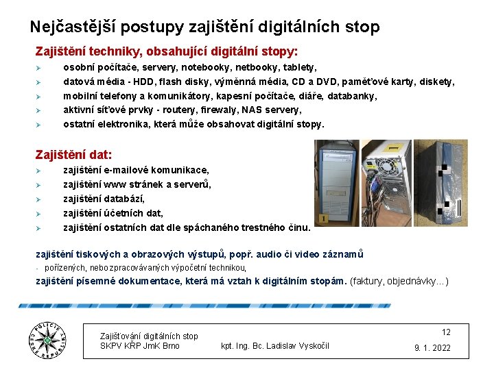 Nejčastější postupy zajištění digitálních stop Zajištění techniky, obsahující digitální stopy: Ø Ø Ø osobní