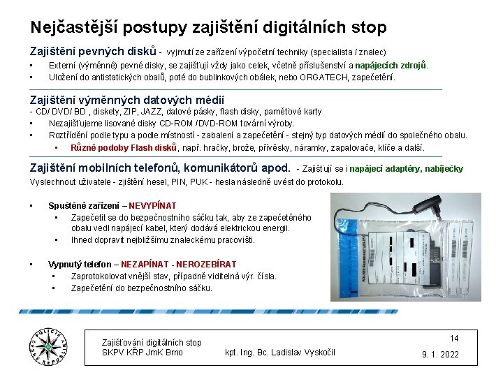 Nejčastější postupy zajištění digitálních stop Zajištění pevných disků • • vyjmutí ze zařízení výpočetní