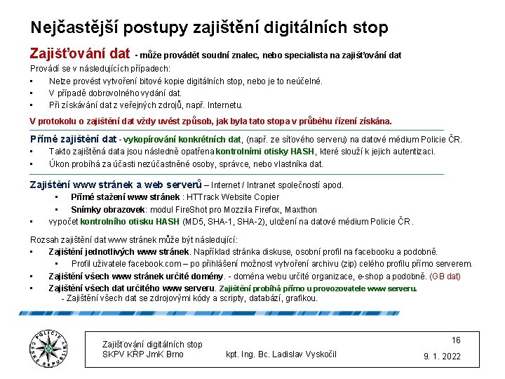 Nejčastější postupy zajištění digitálních stop Zajišťování dat - může provádět soudní znalec, nebo specialista