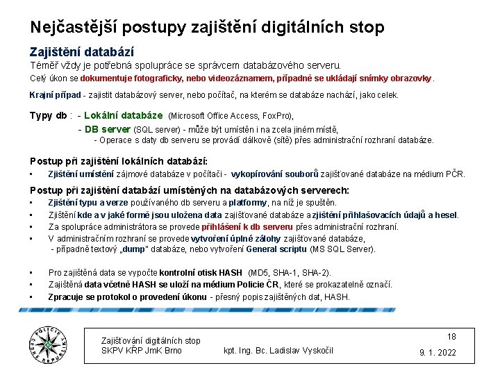 Nejčastější postupy zajištění digitálních stop Zajištění databází Téměř vždy je potřebná spolupráce se správcem