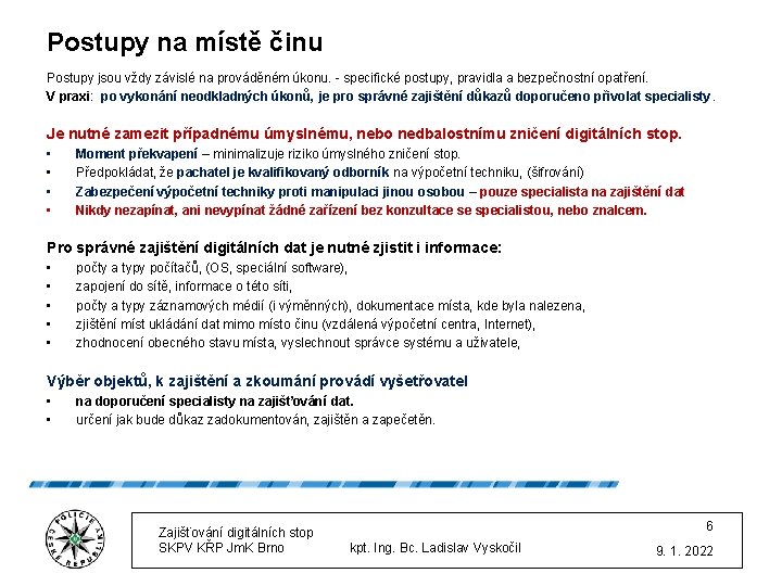 Postupy na místě činu Postupy jsou vždy závislé na prováděném úkonu. - specifické postupy,