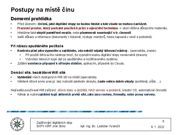 Postupy na místě činu Domovní prohlídka • • Před úkonem - Určení, jaké digitální