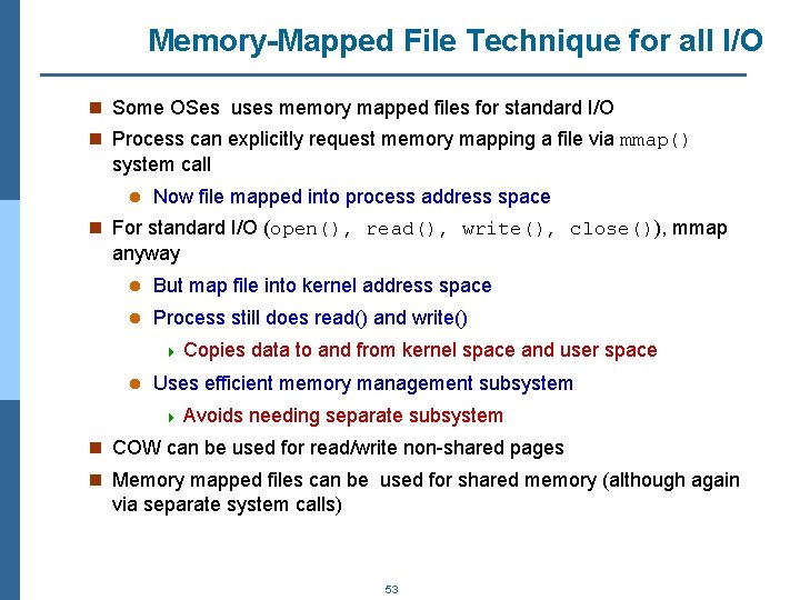 Memory-Mapped File Technique for all I/O n Some OSes uses memory mapped files for