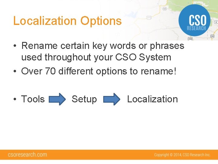 Localization Options • Rename certain key words or phrases used throughout your CSO System