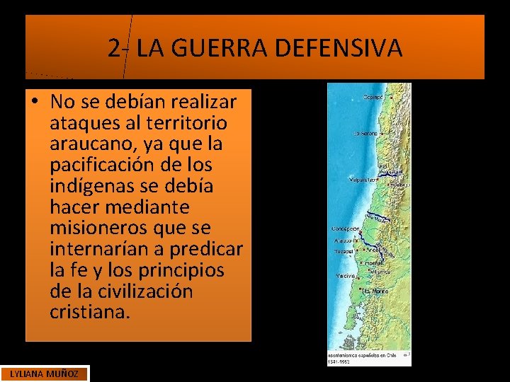 2 - LA GUERRA DEFENSIVA • No se debían realizar ataques al territorio araucano, 2 - LA GUERRA DEFENSIVA • No se debían realizar ataques al territorio araucano,
