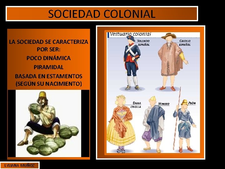 SOCIEDAD COLONIAL LA SOCIEDAD SE CARACTERIZA POR SER: POCO DINÁMICA PIRAMIDAL BASADA EN ESTAMENTOS SOCIEDAD COLONIAL LA SOCIEDAD SE CARACTERIZA POR SER: POCO DINÁMICA PIRAMIDAL BASADA EN ESTAMENTOS