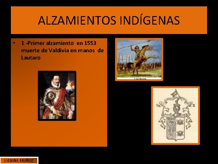 ALZAMIENTOS INDÍGENAS • 1 -Primer alzamiento en 1553 muerte de Valdivia en manos de ALZAMIENTOS INDÍGENAS • 1 -Primer alzamiento en 1553 muerte de Valdivia en manos de