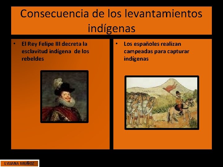 Consecuencia de los levantamientos indígenas • El Rey Felipe III decreta la esclavitud indígena Consecuencia de los levantamientos indígenas • El Rey Felipe III decreta la esclavitud indígena