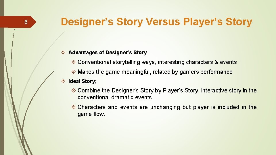 6 Designer’s Story Versus Player’s Story Advantages of Designer’s Story Conventional storytelling ways, interesting