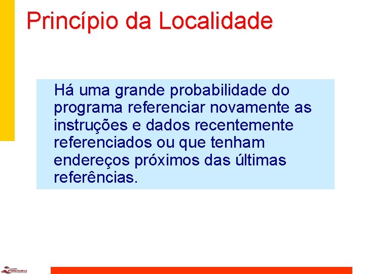 Princípio da Localidade Há uma grande probabilidade do programa referenciar novamente as instruções e