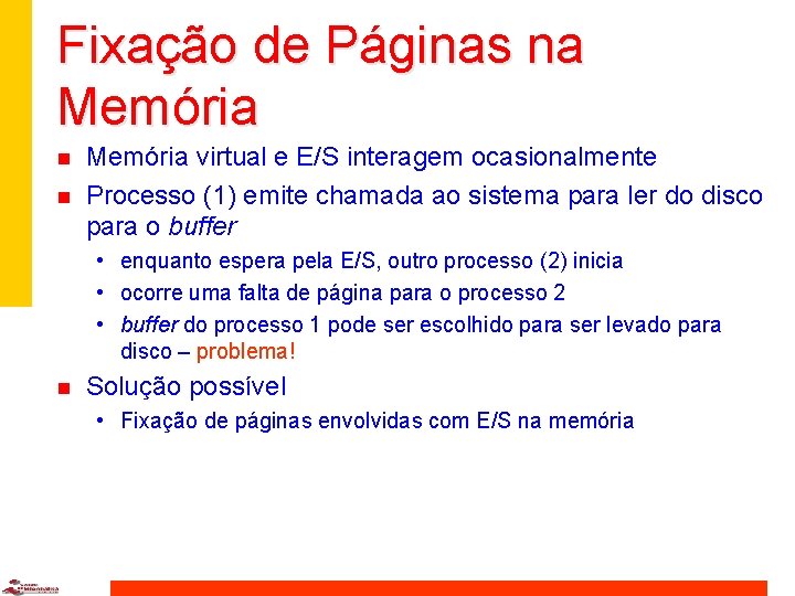 Fixação de Páginas na Memória n n Memória virtual e E/S interagem ocasionalmente Processo