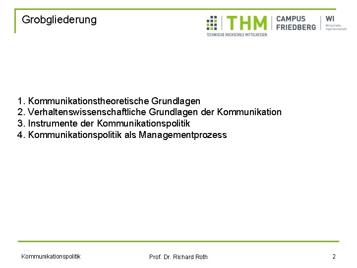 Grobgliederung 1. Kommunikationstheoretische Grundlagen 2. Verhaltenswissenschaftliche Grundlagen der Kommunikation 3. Instrumente der Kommunikationspolitik 4.