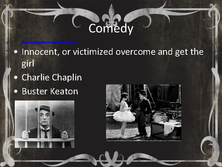 Comedy • http: //www. youtube. com/watch? v=nt-_DXC-aik • Innocent, or victimized overcome and get