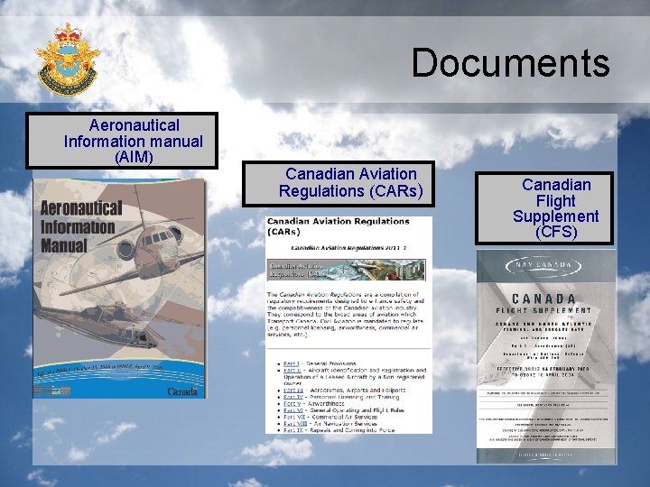 Documents Aeronautical Information manual (AIM) Canadian Aviation Regulations (CARs) Canadian Flight Supplement (CFS) 