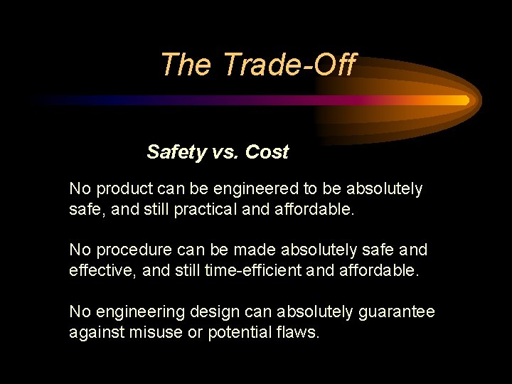The Trade-Off Safety vs. Cost No product can be engineered to be absolutely safe, The Trade-Off Safety vs. Cost No product can be engineered to be absolutely safe,