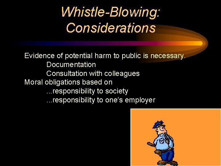 Whistle-Blowing: Considerations Evidence of potential harm to public is necessary. Documentation Consultation with colleagues Whistle-Blowing: Considerations Evidence of potential harm to public is necessary. Documentation Consultation with colleagues