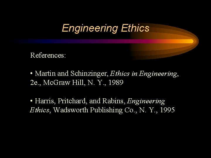 Engineering Ethics References: • Martin and Schinzinger, Ethics in Engineering, 2 e. , Mc. Engineering Ethics References: • Martin and Schinzinger, Ethics in Engineering, 2 e. , Mc.
