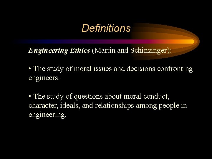Definitions Engineering Ethics (Martin and Schinzinger): • The study of moral issues and decisions Definitions Engineering Ethics (Martin and Schinzinger): • The study of moral issues and decisions