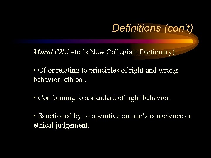 Definitions (con’t) Moral (Webster’s New Collegiate Dictionary) • Of or relating to principles of Definitions (con’t) Moral (Webster’s New Collegiate Dictionary) • Of or relating to principles of