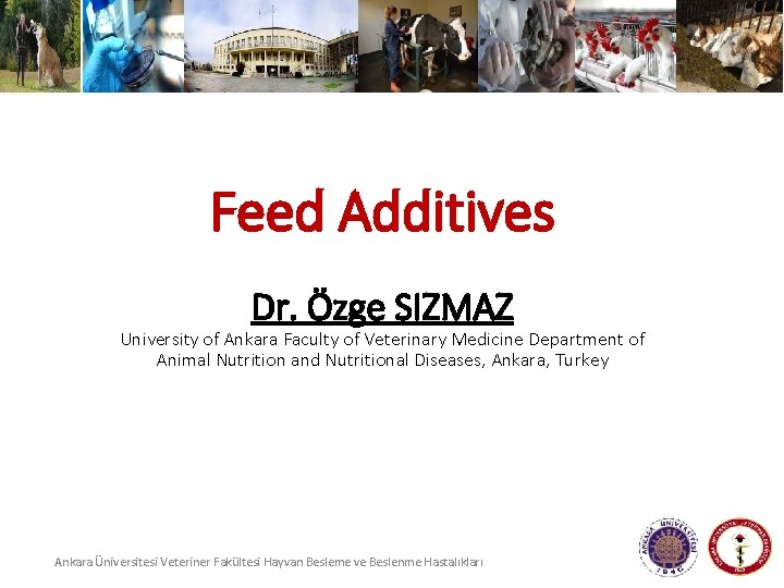 Feed Additives Dr. Özge SIZMAZ University of Ankara Faculty of Veterinary Medicine Department of