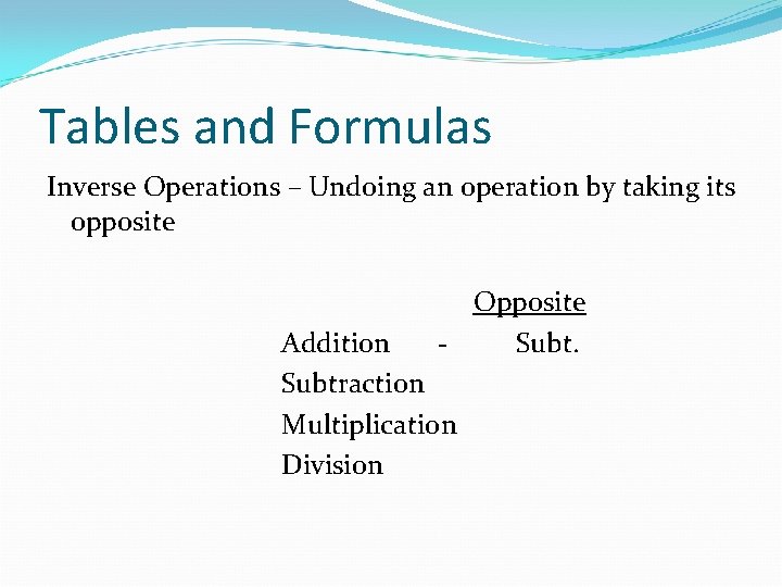 Tables and Formulas Inverse Operations – Undoing an operation by taking its opposite Opposite