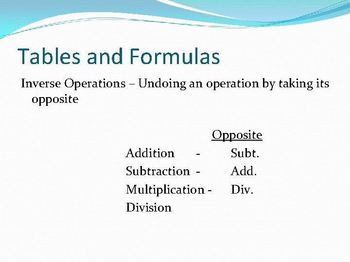 Tables and Formulas Inverse Operations – Undoing an operation by taking its opposite Opposite