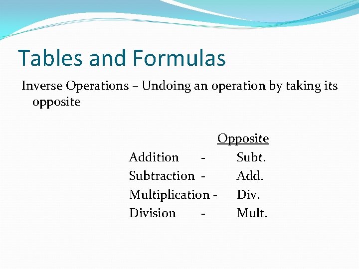 Tables and Formulas Inverse Operations – Undoing an operation by taking its opposite Opposite