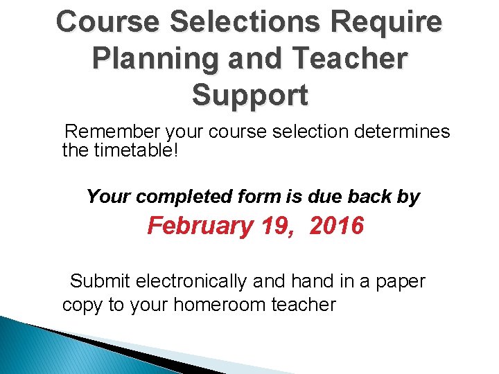 Course Selections Require Planning and Teacher Support Remember your course selection determines the timetable!