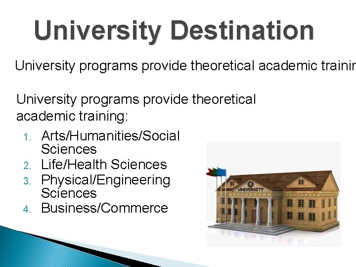 University Destination University programs provide theoretical academic training: 1. Arts/Humanities/Social Sciences 2. Life/Health Sciences