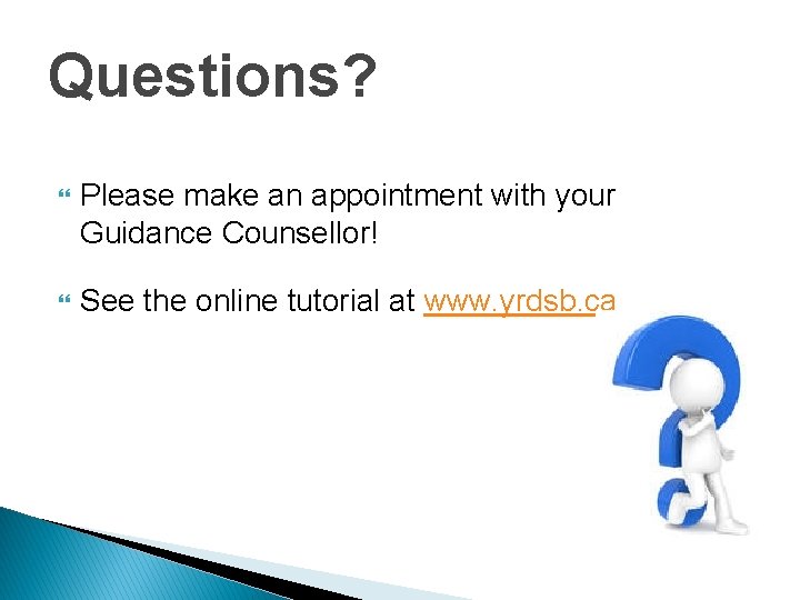 Questions? Please make an appointment with your Guidance Counsellor! See the online tutorial at
