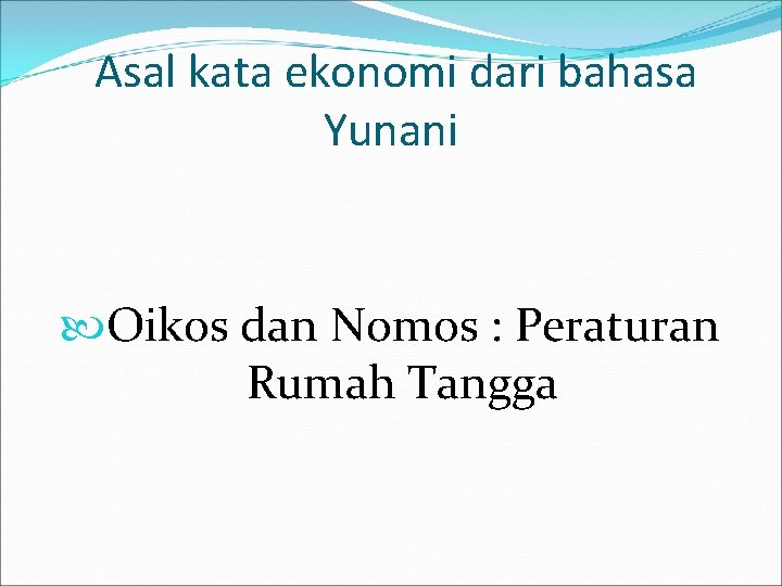 Asal kata ekonomi dari bahasa Yunani Oikos dan Nomos : Peraturan Rumah Tangga 