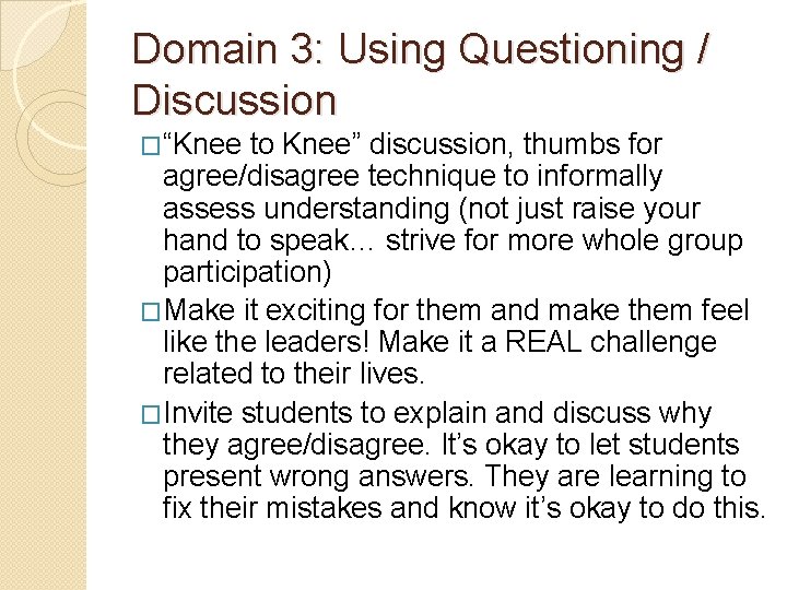 Domain 3: Using Questioning / Discussion �“Knee to Knee” discussion, thumbs for agree/disagree technique