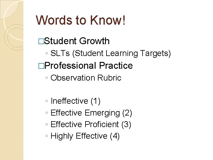 Words to Know! �Student Growth ◦ SLTs (Student Learning Targets) �Professional Practice ◦ Observation