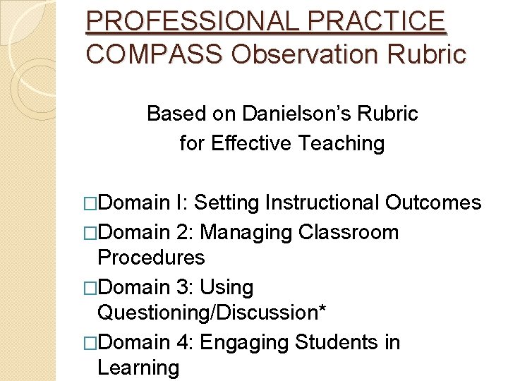 PROFESSIONAL PRACTICE COMPASS Observation Rubric Based on Danielson’s Rubric for Effective Teaching �Domain I: