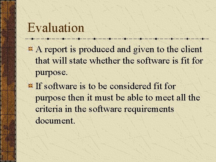 Evaluation A report is produced and given to the client that will state whether