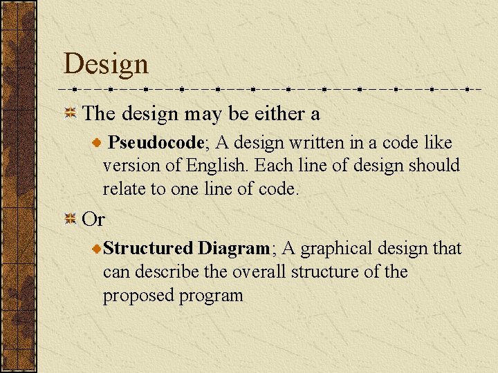 Design The design may be either a Pseudocode; A design written in a code