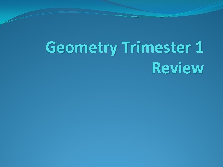 Geometry Trimester 1 Review 