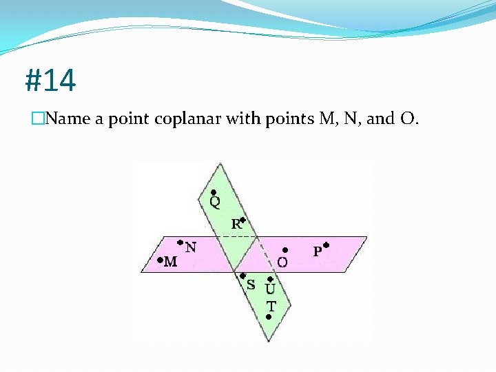 #14 �Name a point coplanar with points M, N, and O. 