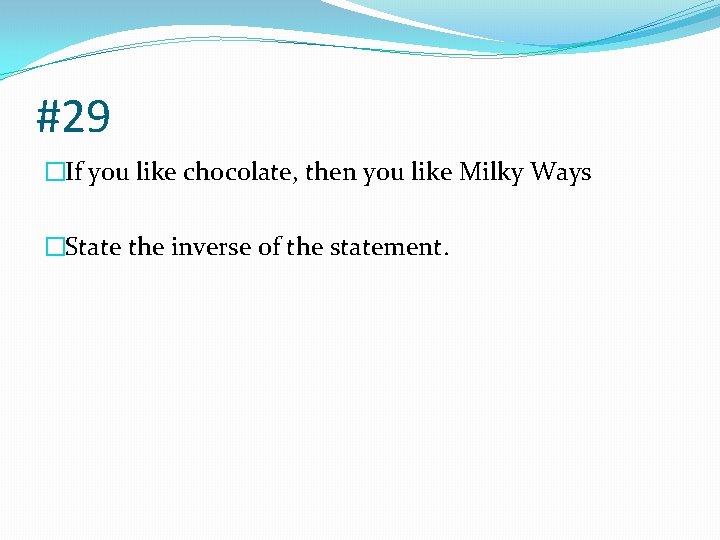 #29 �If you like chocolate, then you like Milky Ways �State the inverse of