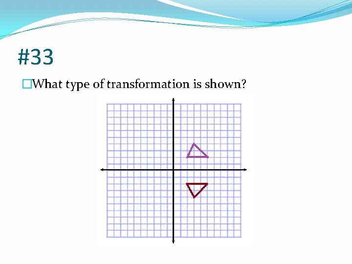#33 �What type of transformation is shown? 