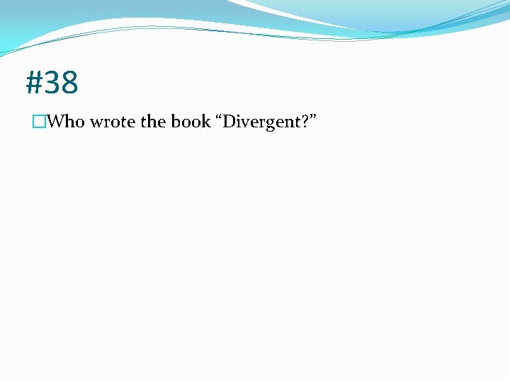 #38 �Who wrote the book “Divergent? ” 