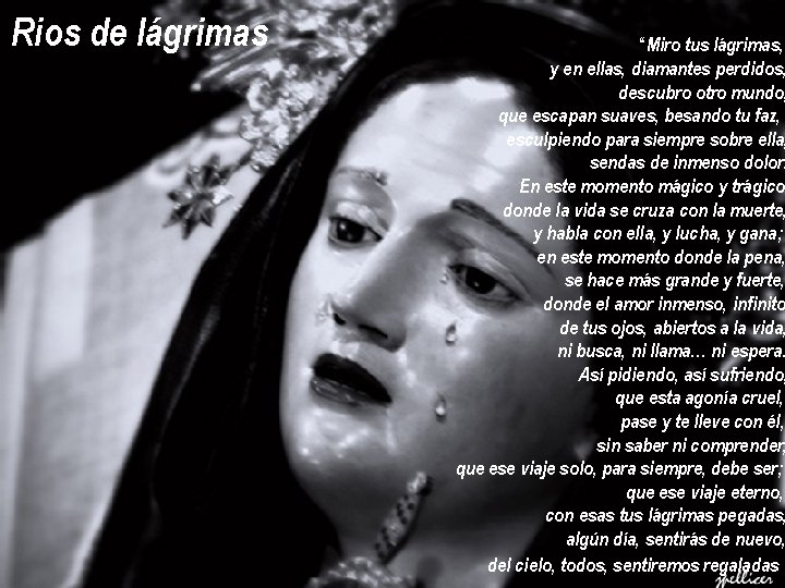 Rios de lágrimas “Miro tus lágrimas, y en ellas, diamantes perdidos, descubro otro mundo, Rios de lágrimas “Miro tus lágrimas, y en ellas, diamantes perdidos, descubro otro mundo,