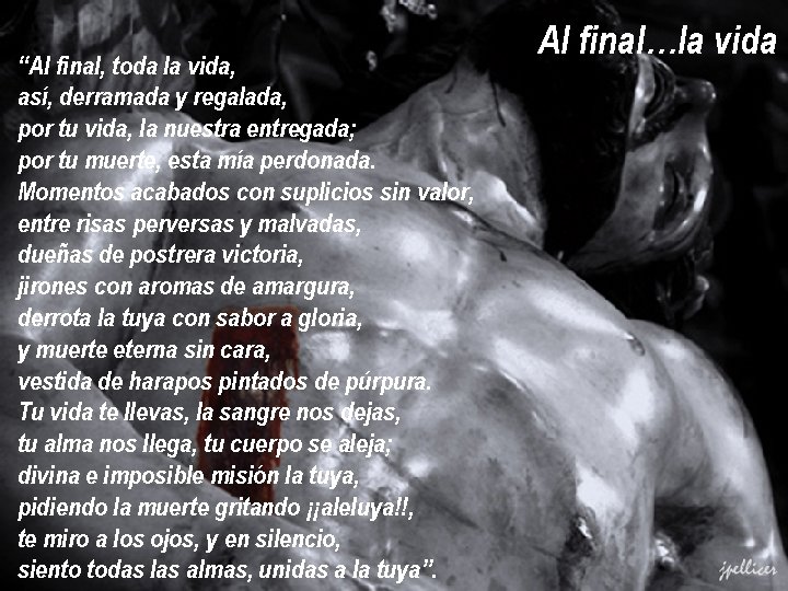 “Al final, toda la vida, así, derramada y regalada, por tu vida, la nuestra “Al final, toda la vida, así, derramada y regalada, por tu vida, la nuestra