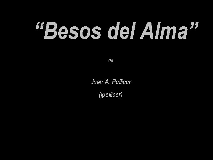 “Besos del Alma” de Juan A. Pellicer (jpellicer) “Besos del Alma” de Juan A. Pellicer (jpellicer)
