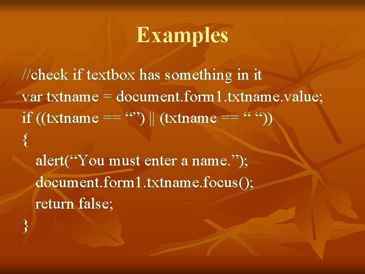 Examples //check if textbox has something in it var txtname = document. form 1.