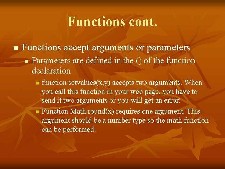 Functions cont. n Functions accept arguments or parameters n Parameters are defined in the