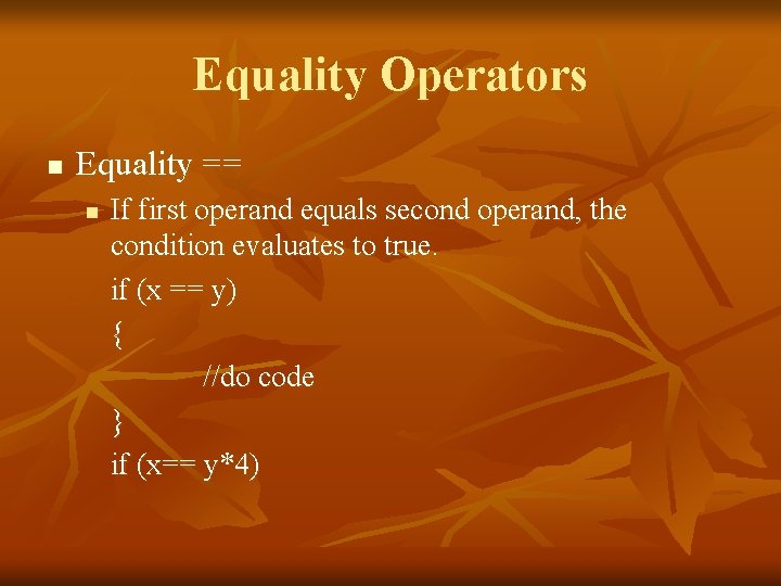Equality Operators n Equality == n If first operand equals second operand, the condition